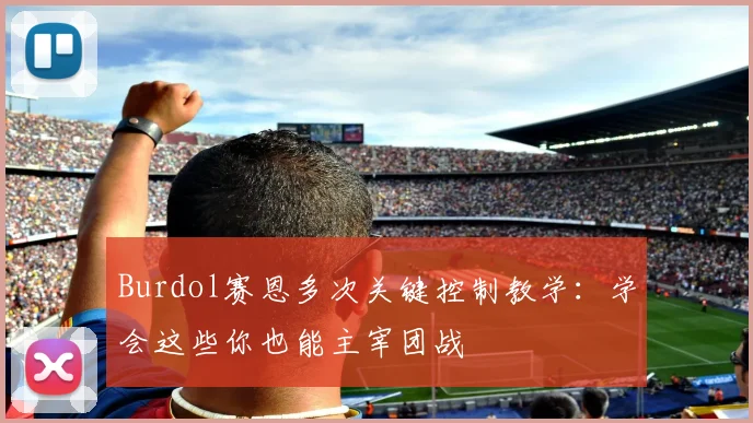 Burdol赛恩多次关键控制教学:学会这些你也能主宰团战