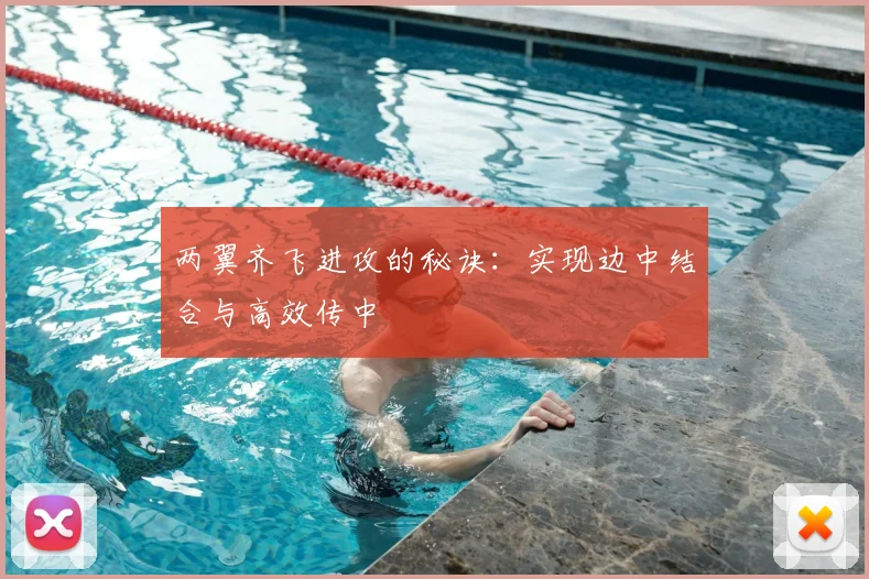 两翼齐飞进攻的秘诀：实现边中结合与高效传中